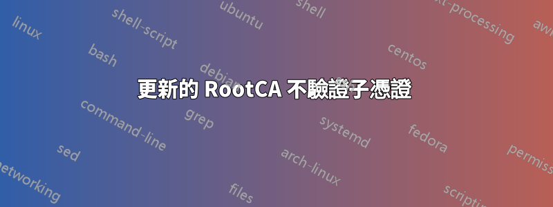 更新的 RootCA 不驗證子憑證