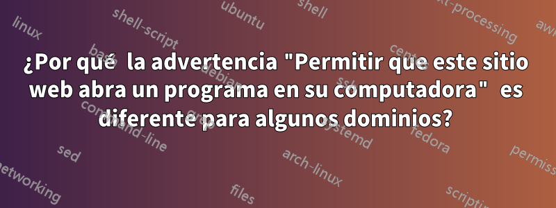 ¿Por qué la advertencia "Permitir que este sitio web abra un programa en su computadora" es diferente para algunos dominios?