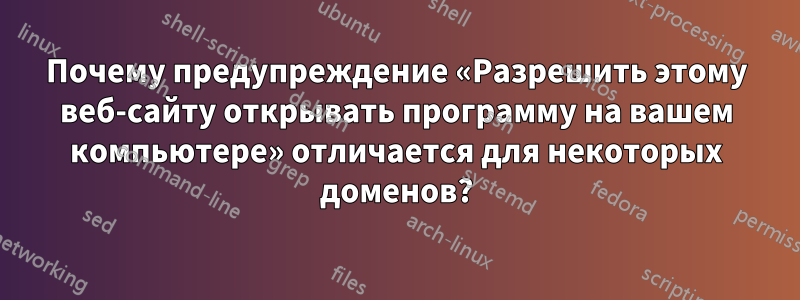 Почему предупреждение «Разрешить этому веб-сайту открывать программу на вашем компьютере» отличается для некоторых доменов?