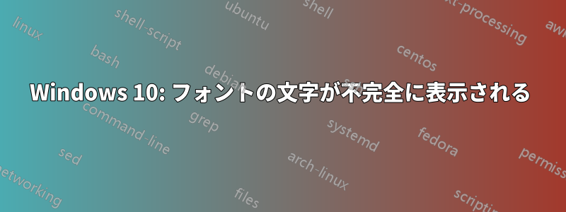 Windows 10: フォントの文字が不完全に表示される