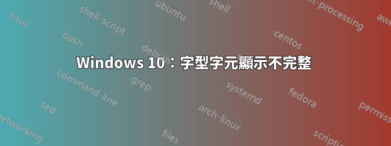 Windows 10：字型字元顯示不完整