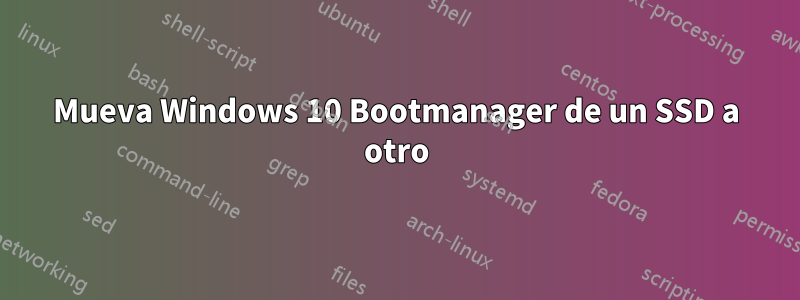 Mueva Windows 10 Bootmanager de un SSD a otro