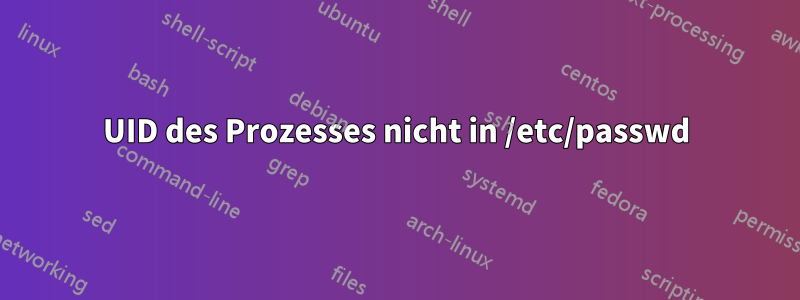 UID des Prozesses nicht in /etc/passwd