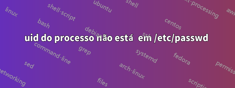 uid do processo não está em /etc/passwd