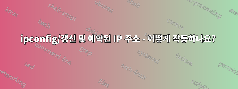 ipconfig/갱신 및 예약된 IP 주소 - 어떻게 작동하나요?