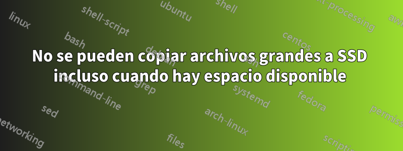 No se pueden copiar archivos grandes a SSD incluso cuando hay espacio disponible