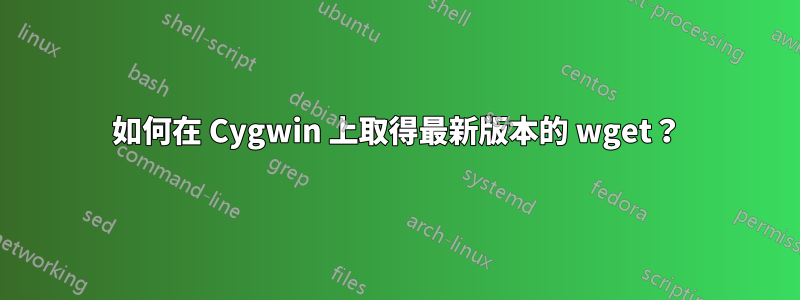 如何在 Cygwin 上取得最新版本的 wget？