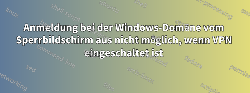 Anmeldung bei der Windows-Domäne vom Sperrbildschirm aus nicht möglich, wenn VPN eingeschaltet ist