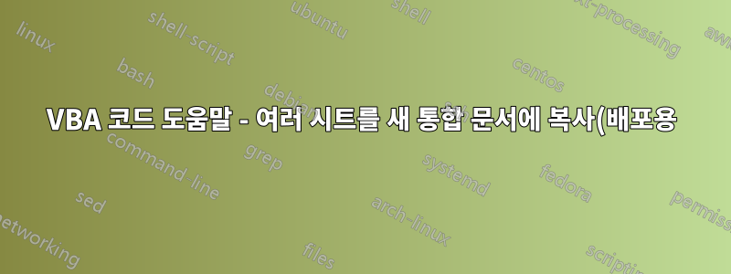 VBA 코드 도움말 - 여러 시트를 새 통합 문서에 복사(배포용)
