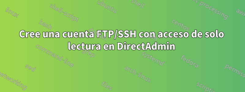 Cree una cuenta FTP/SSH con acceso de solo lectura en DirectAdmin