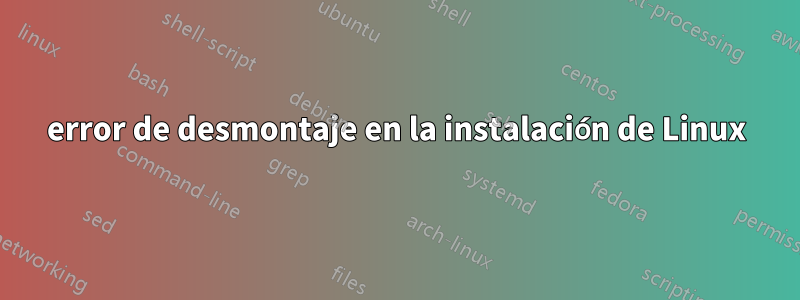 error de desmontaje en la instalación de Linux