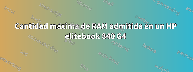 Cantidad máxima de RAM admitida en un HP elitebook 840 G4