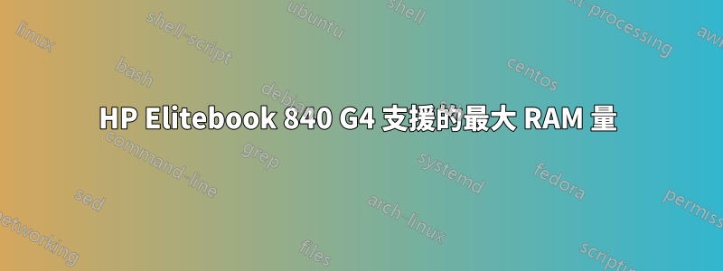 HP Elitebook 840 G4 支援的最大 RAM 量