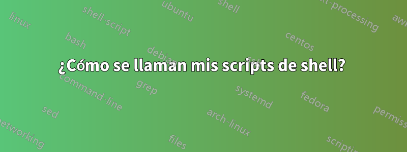 ¿Cómo se llaman mis scripts de shell?