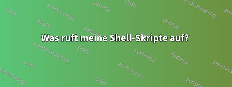 Was ruft meine Shell-Skripte auf?