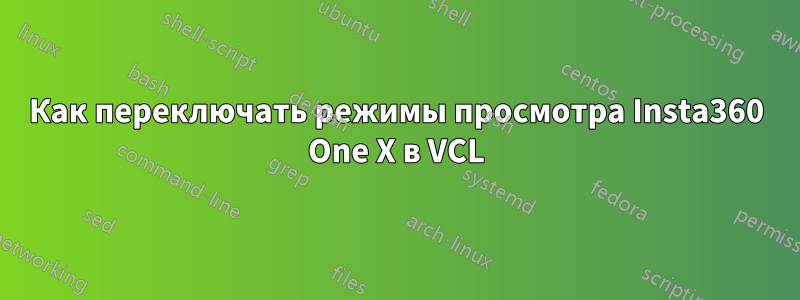 Как переключать режимы просмотра Insta360 One X в VCL