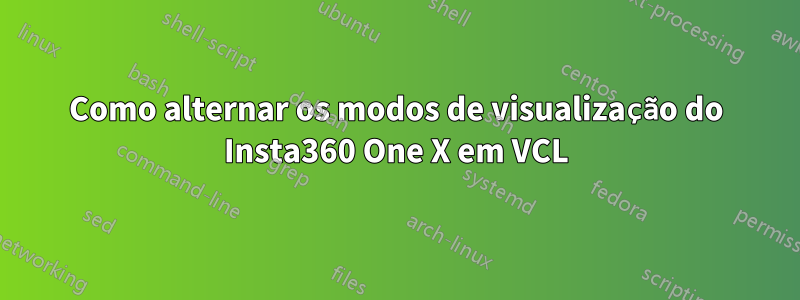 Como alternar os modos de visualização do Insta360 One X em VCL