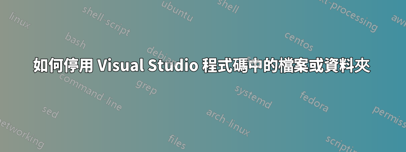 如何停用 Visual Studio 程式碼中的檔案或資料夾