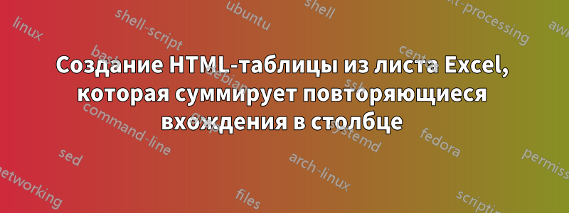 Создание HTML-таблицы из листа Excel, которая суммирует повторяющиеся вхождения в столбце