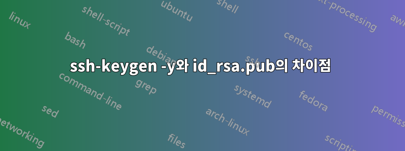 ssh-keygen -y와 id_rsa.pub의 차이점