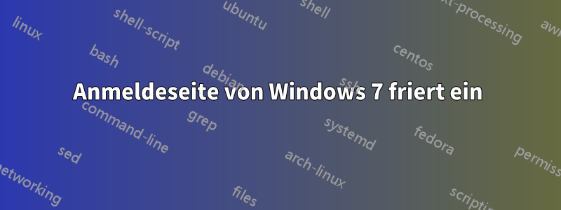 Anmeldeseite von Windows 7 friert ein