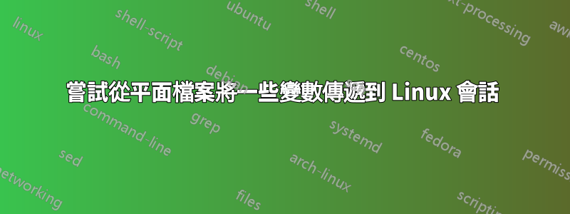 嘗試從平面檔案將一些變數傳遞到 Linux 會話