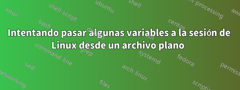 Intentando pasar algunas variables a la sesión de Linux desde un archivo plano 