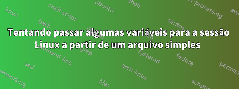 Tentando passar algumas variáveis ​​para a sessão Linux a partir de um arquivo simples 