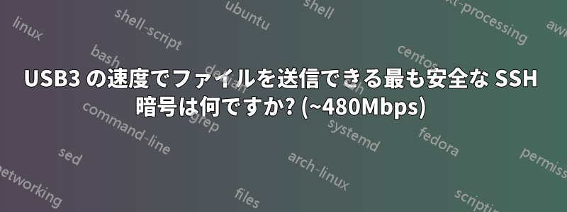 USB3 の速度でファイルを送信できる最も安全な SSH 暗号は何ですか? (~480Mbps)