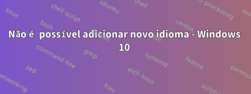 Não é possível adicionar novo idioma - Windows 10