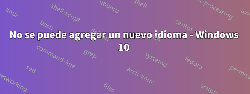 No se puede agregar un nuevo idioma - Windows 10