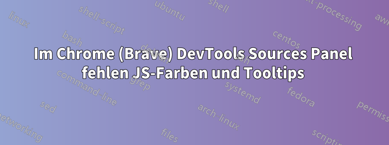 Im Chrome (Brave) DevTools Sources Panel fehlen JS-Farben und Tooltips