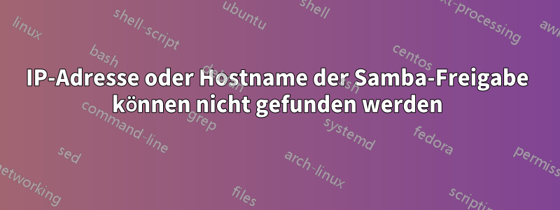 IP-Adresse oder Hostname der Samba-Freigabe können nicht gefunden werden