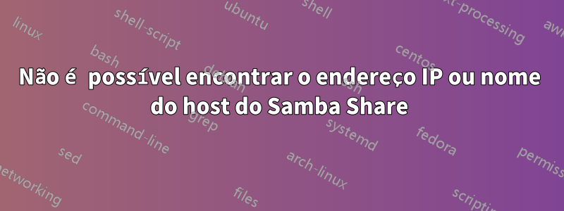 Não é possível encontrar o endereço IP ou nome do host do Samba Share