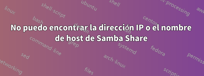 No puedo encontrar la dirección IP o el nombre de host de Samba Share