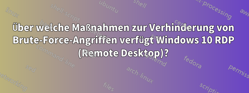 Über welche Maßnahmen zur Verhinderung von Brute-Force-Angriffen verfügt Windows 10 RDP (Remote Desktop)?