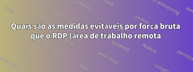 Quais são as medidas evitáveis por força bruta que o RDP (área de trabalho remota) do Windows 10 possui?