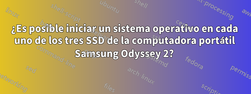 ¿Es posible iniciar un sistema operativo en cada uno de los tres SSD de la computadora portátil Samsung Odyssey 2?