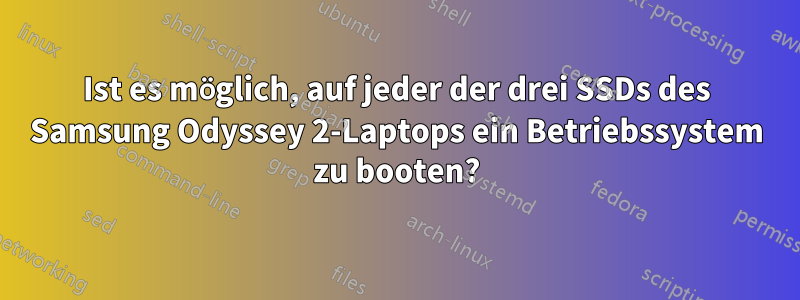 Ist es möglich, auf jeder der drei SSDs des Samsung Odyssey 2-Laptops ein Betriebssystem zu booten?