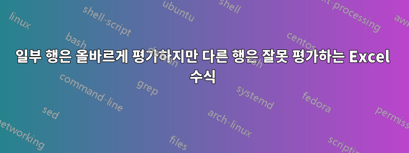 일부 행은 올바르게 평가하지만 다른 행은 잘못 평가하는 Excel 수식