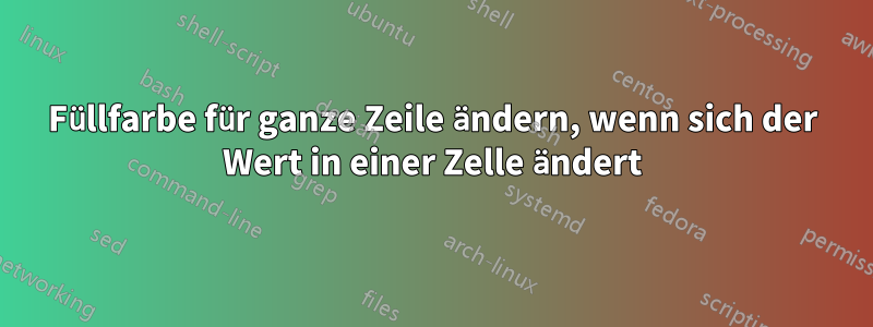 Füllfarbe für ganze Zeile ändern, wenn sich der Wert in einer Zelle ändert