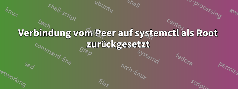 Verbindung vom Peer auf systemctl als Root zurückgesetzt