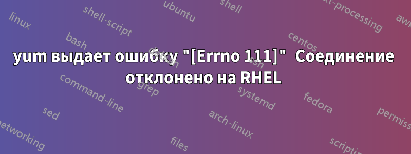 yum выдает ошибку "[Errno 111]" Соединение отклонено на RHEL