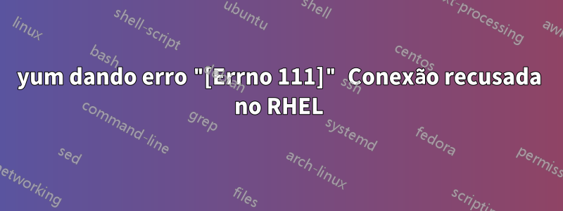 yum dando erro "[Errno 111]" Conexão recusada no RHEL