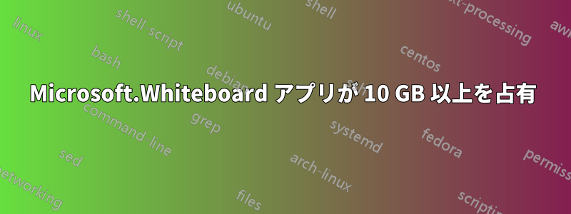 Microsoft.Whiteboard アプリが 10 GB 以上を占有