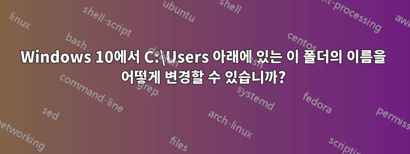 Windows 10에서 C:\Users 아래에 있는 이 폴더의 이름을 어떻게 변경할 수 있습니까?