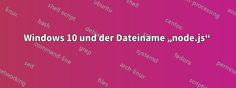 Windows 10 und der Dateiname „node.js“