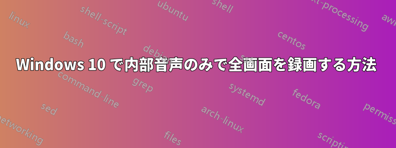 Windows 10 で内部音声のみで全画面を録画する方法