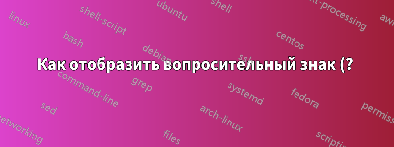 Как отобразить вопросительный знак (?) при поиске с пробелом и текстом в Notepad++?