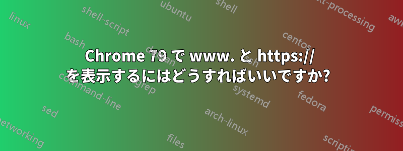 Chrome 79 で www. と https:// を表示するにはどうすればいいですか? 